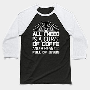 All I Need Coffee And A Heart Full Of Jesus Baseball T-Shirt